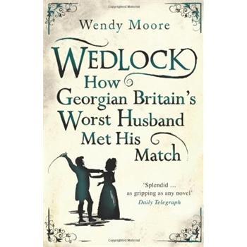 Wedlock How Georgian Britains Worst Husband Met His Match