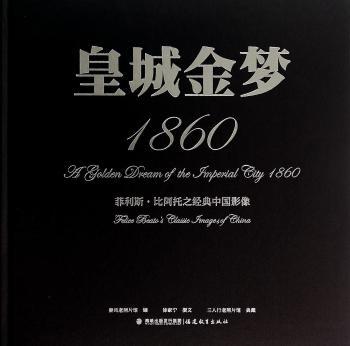 皇城金梦1860:菲利斯·比阿托之经典中国影像:Felice Beato's classic images of China